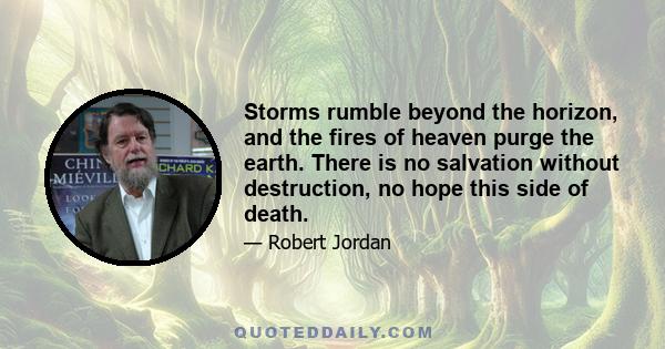 Storms rumble beyond the horizon, and the fires of heaven purge the earth. There is no salvation without destruction, no hope this side of death.