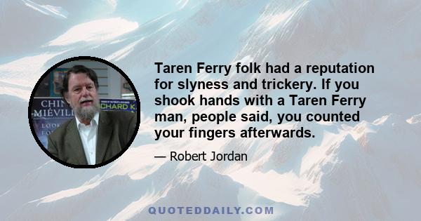 Taren Ferry folk had a reputation for slyness and trickery. If you shook hands with a Taren Ferry man, people said, you counted your fingers afterwards.