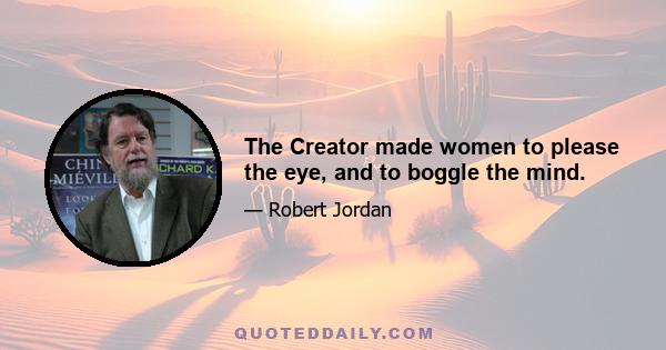 The Creator made women to please the eye, and to boggle the mind.