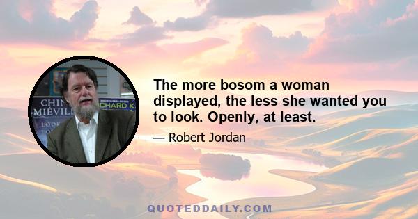 The more bosom a woman displayed, the less she wanted you to look. Openly, at least.