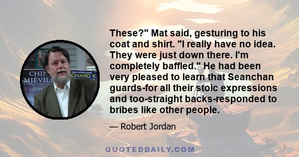 These? Mat said, gesturing to his coat and shirt. I really have no idea. They were just down there. I'm completely baffled. He had been very pleased to learn that Seanchan guards-for all their stoic expressions and