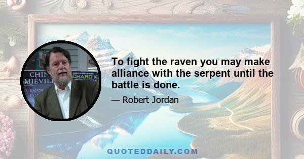 To fight the raven you may make alliance with the serpent until the battle is done.