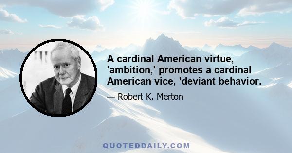 A cardinal American virtue, 'ambition,' promotes a cardinal American vice, 'deviant behavior.