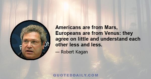 Americans are from Mars, Europeans are from Venus: they agree on little and understand each other less and less.