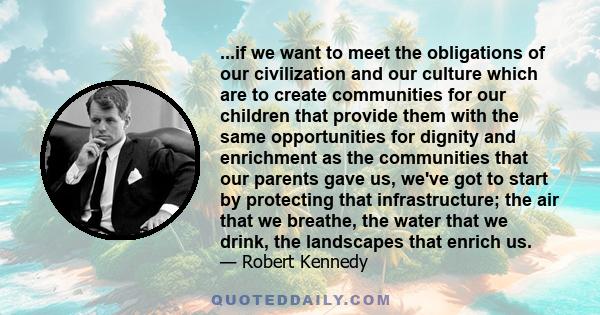 ...if we want to meet the obligations of our civilization and our culture which are to create communities for our children that provide them with the same opportunities for dignity and enrichment as the communities that 