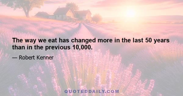 The way we eat has changed more in the last 50 years than in the previous 10,000.