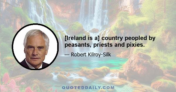 [Ireland is a] country peopled by peasants, priests and pixies.