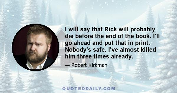 I will say that Rick will probably die before the end of the book. I'll go ahead and put that in print. Nobody's safe. I've almost killed him three times already.