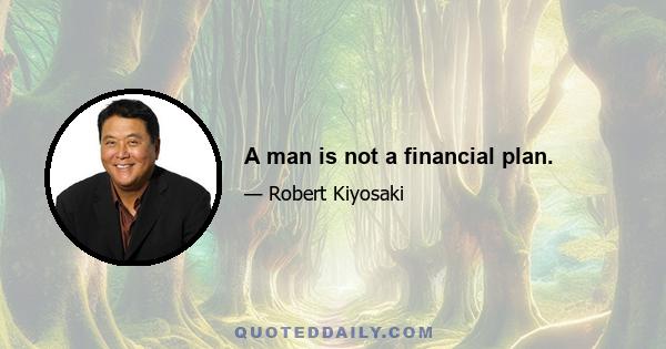 A man is not a financial plan.