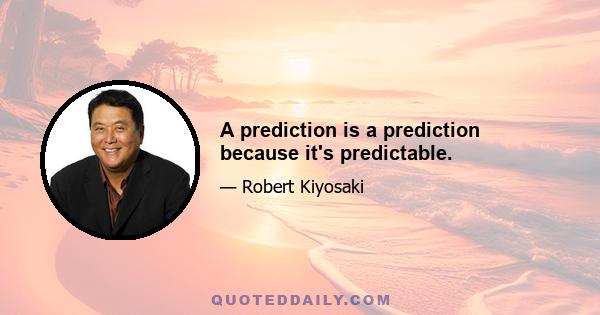 A prediction is a prediction because it's predictable.