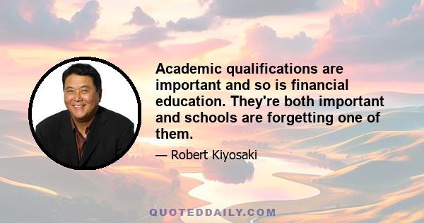 Academic qualifications are important and so is financial education. They're both important and schools are forgetting one of them.