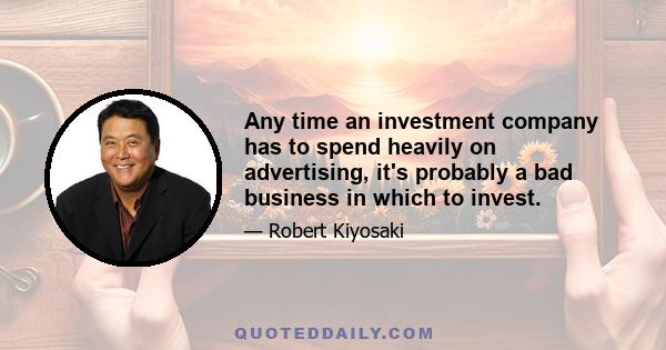 Any time an investment company has to spend heavily on advertising, it's probably a bad business in which to invest.