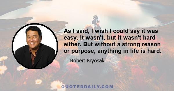 As I said, I wish I could say it was easy. It wasn't, but it wasn't hard either. But without a strong reason or purpose, anything in life is hard.