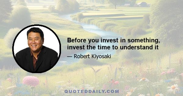 Before you invest in something, invest the time to understand it