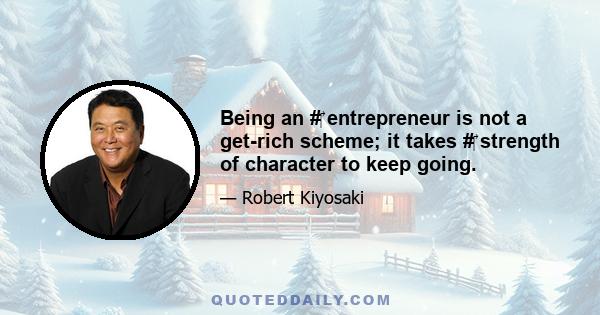 Being an #‎ entrepreneur is not a get-rich scheme; it takes #‎ strength of character to keep going.