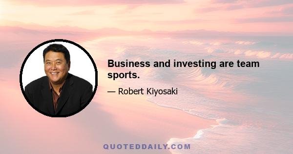 Business and investing are team sports.