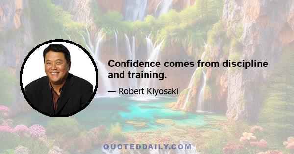 Confidence comes from discipline and training.