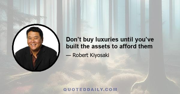 Don’t buy luxuries until you’ve built the assets to afford them