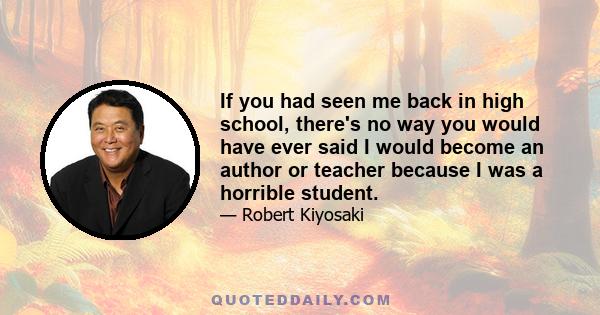 If you had seen me back in high school, there's no way you would have ever said I would become an author or teacher because I was a horrible student.