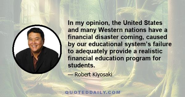 In my opinion, the United States and many Western nations have a financial disaster coming, caused by our educational system’s failure to adequately provide a realistic financial education program for students.