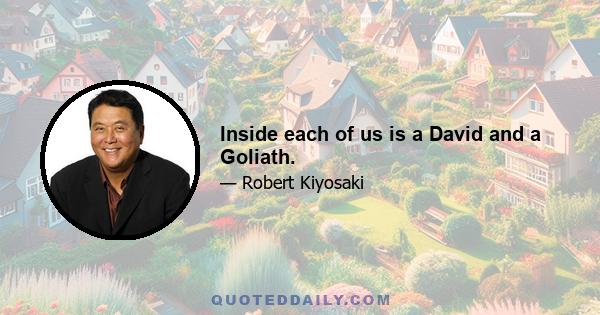 Inside each of us is a David and a Goliath.