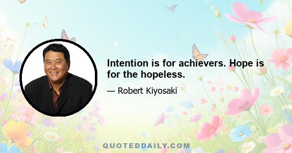 Intention is for achievers. Hope is for the hopeless.