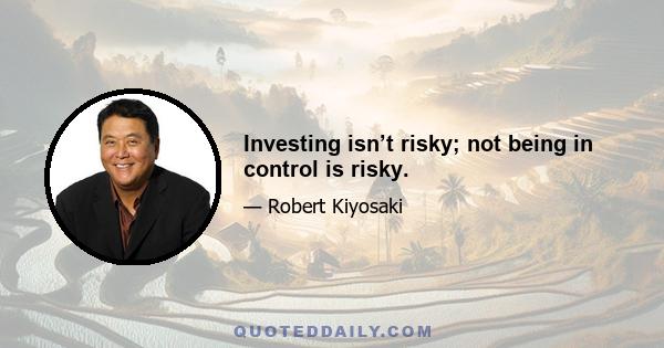 Investing isn’t risky; not being in control is risky.