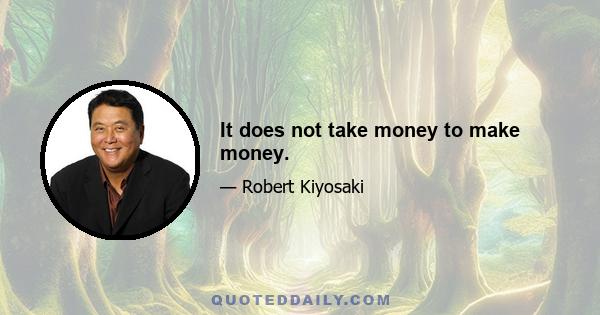 It does not take money to make money.