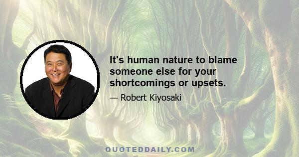 It's human nature to blame someone else for your shortcomings or upsets.