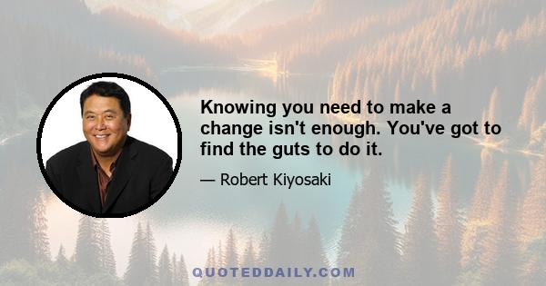 Knowing you need to make a change isn't enough. You've got to find the guts to do it.