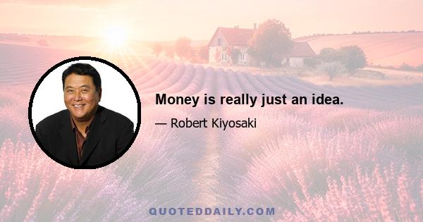 Money is really just an idea.