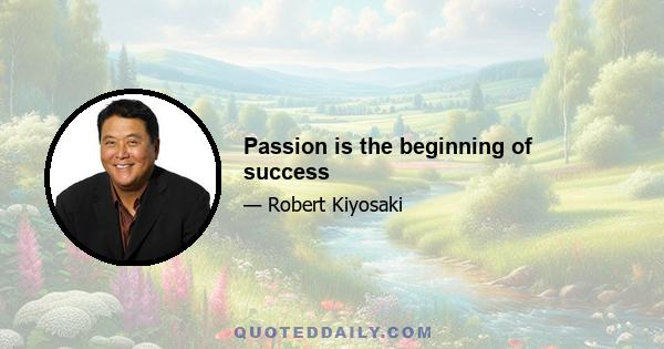 Passion is the beginning of success