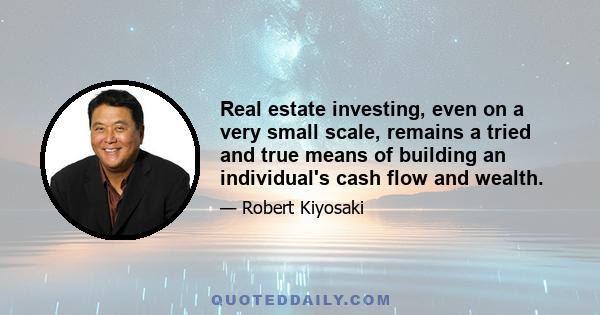 Real estate investing, even on a very small scale, remains a tried and true means of building an individual's cash flow and wealth.