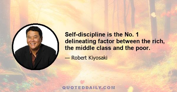 Self-discipline is the No. 1 delineating factor between the rich, the middle class and the poor.