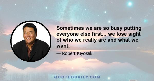 Sometimes we are so busy putting everyone else first... we lose sight of who we really are and what we want.