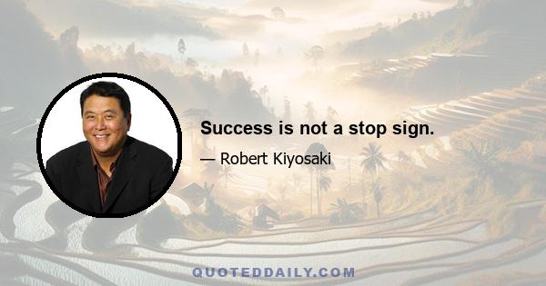 Success is not a stop sign.