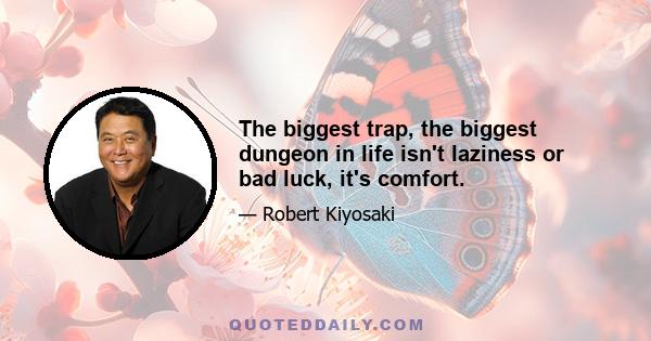 The biggest trap, the biggest dungeon in life isn't laziness or bad luck, it's comfort.