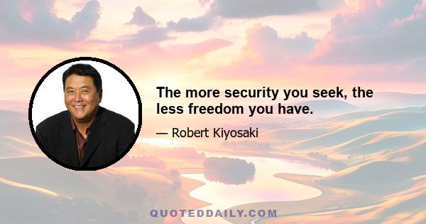 The more security you seek, the less freedom you have.