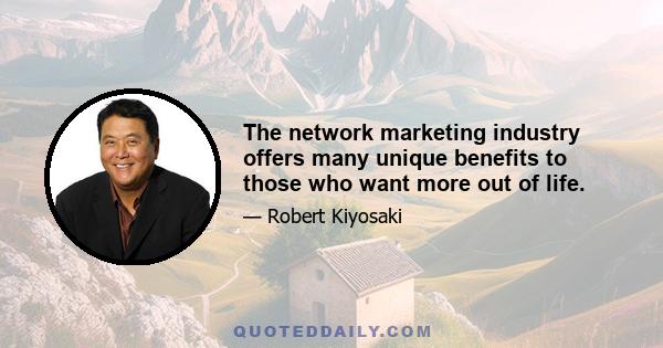 The network marketing industry offers many unique benefits to those who want more out of life.