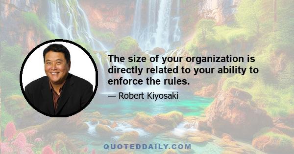 The size of your organization is directly related to your ability to enforce the rules.