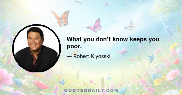 What you don’t know keeps you poor.