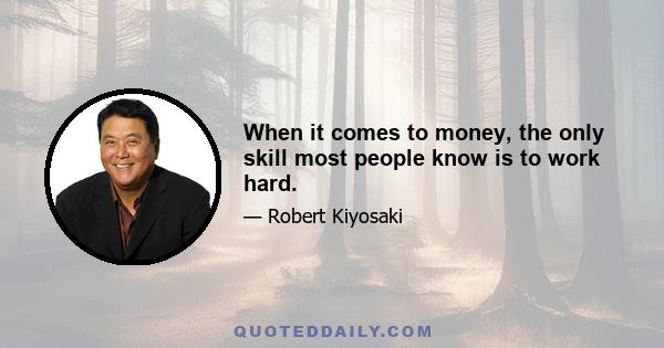 When it comes to money, the only skill most people know is to work hard.