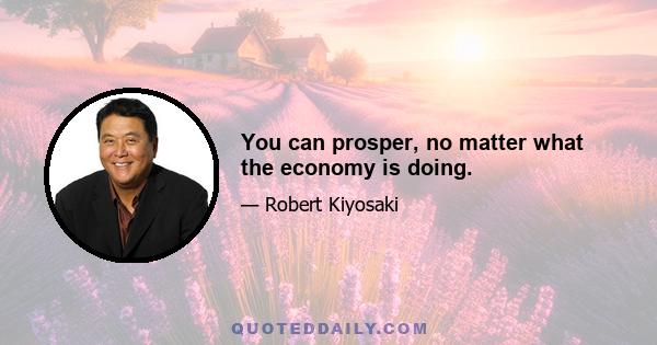 You can prosper, no matter what the economy is doing.