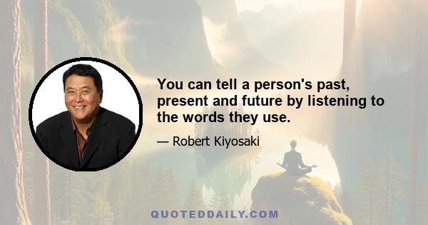 You can tell a person's past, present and future by listening to the words they use.