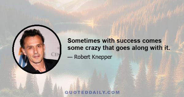 Sometimes with success comes some crazy that goes along with it.