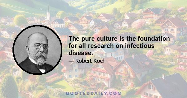 The pure culture is the foundation for all research on infectious disease.