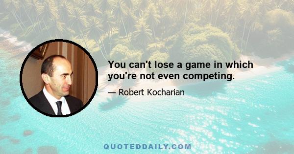 You can't lose a game in which you're not even competing.