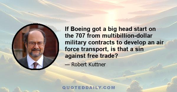 If Boeing got a big head start on the 707 from multibillion-dollar military contracts to develop an air force transport, is that a sin against free trade?