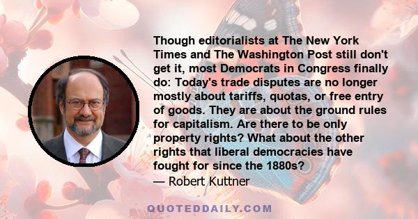 Though editorialists at The New York Times and The Washington Post still don't get it, most Democrats in Congress finally do: Today's trade disputes are no longer mostly about tariffs, quotas, or free entry of goods.