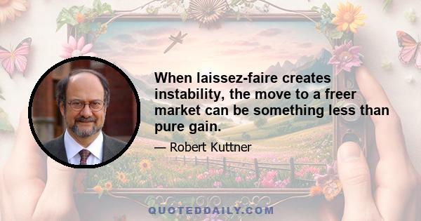 When laissez-faire creates instability, the move to a freer market can be something less than pure gain.